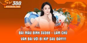 Bài Mậu Bình SV388 - Làm Chủ Ván Bài Với Bí Kíp Sau Đây!!!!