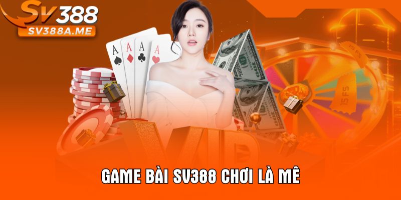 Game bài SV388 chơi là mê