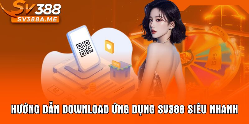 Hướng dẫn download ứng dụng SV388 siêu nhanh