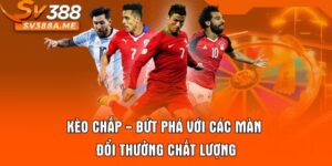 Kèo Chấp - Bứt Phá Với Các Màn Đổi Thưởng Chất Lượng