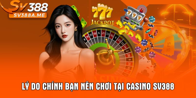 Lý do chính bạn nên chơi tại casino SV388