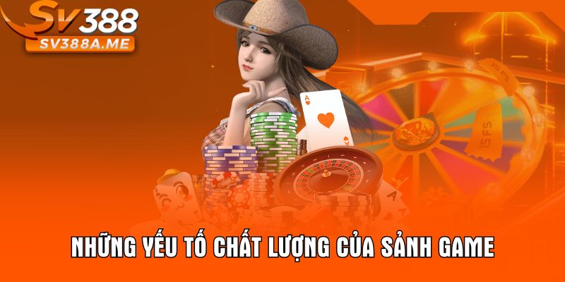 Những yếu tố chất lượng của sảnh game