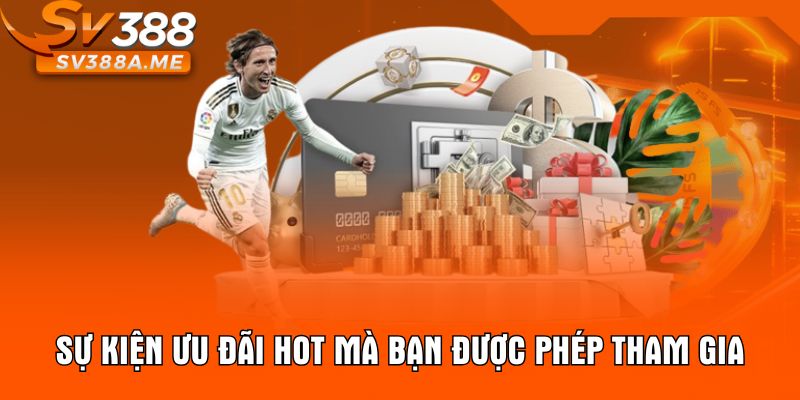 Sự kiện ưu đãi hot mà bạn được phép tham gia