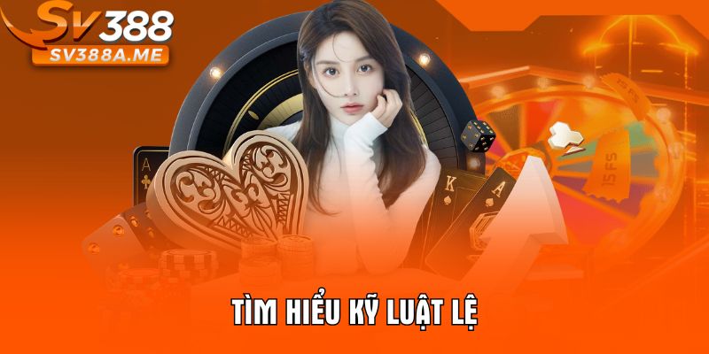 Tìm hiểu kỹ luật lệ